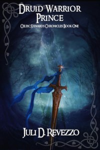 Druid Warrior Prince, Celtic Stewards Chronicles 1, Juli D. Revezzo, Celtic fantasy, ebook available on Itunes, Nook, Kobo